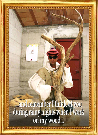 ...e ricordate che nelle notti piovose vi penso mentre lavoro il mio bastone...
